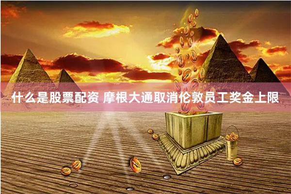 什么是股票配资 摩根大通取消伦敦员工奖金上限